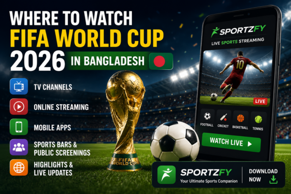 Where to Watch FIFA World Cup 2026 in Bangladesh