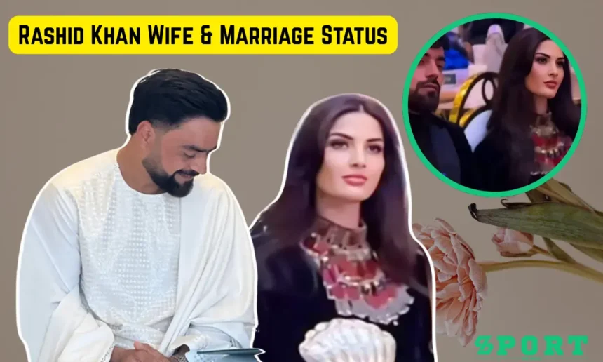 Rashid Khan Wife & Marriage Status